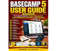 BASECAMP 5 USERGUIDE: The Complete Guide to Project Management, Team Collaboration, Workflows, and Productivity