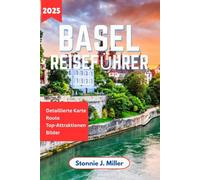 Basel Reiseführer: Der ultimative Begleiter zur Erkundung verborgener Schätze und kultureller Schätze für ein unvergessliches Abenteuer in der Schweiz