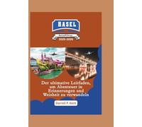 Basel Reiseführer: Der ultimative Leitfaden, um Abenteuer in Weisheit und Erinnerungen zu verwandeln