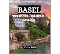 BASEL TRAVEL GUIDE 2026: “Explore Hidden Gems, Local Secrets, and Unforgettable Adventures”