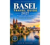 BASEL TRAVEL GUIDE 2027: A Complete Exploration of Museums, Old Town, Rhine Experiences and Day Trips Across the Swiss French German Border