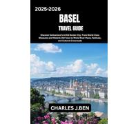BASEL TRAVEL GUIDE: Discover Switzerland’s Artful Border City From World-Class Museums and Historic Old Town to Rhine River Views, Festivals, and Cultural Crossroads