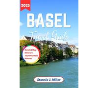 Basel Travel Guide: The Ultimate Companion to Explore Hidden Gems and Cultural Treasures for an Unforgettable Adventure of Switzerland
