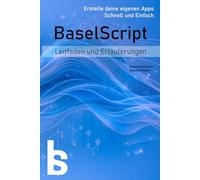BaselScript. Erstellen Sie Ihre eigenen Apps. Einfach und schnell: Buch 1. Leitfaden und Erläuterungen