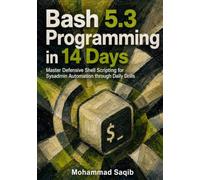 Bash 5.3 Programming in 14 Days: Master Defensive Shell Scripting for Sysadmin Automation through Daily Drills
