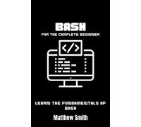 Bash for the Complete Beginner: Learn the fundamentals of Bash
