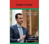 Bashar Assad 2000-2008: A President in the Crucible