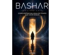 BASHAR Como Entrar na Linha do Tempo Que Você Deseja