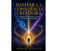 BASHAR E A CONSCIÊNCIA CRIADORA: A Integração com Ramtha e Kryon na Construção da Realidade