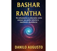 BASHAR E RAMTHA: Do entusiasmo à soberania: como acessar seu poder interior e manifestar abundância