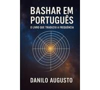 BASHAR EM PORTUGUÊS: O Livro que Traduziu a Frequência