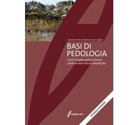 Basi di pedologia. Cos'è il suolo, come si forma, come va descritto e clas...