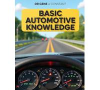 Basic Automotive Knowledge: What Your Car Is Trying to Tell You: Maintenance, Diagnostics, Safety, and the Confidence to Never Get Stranded Again