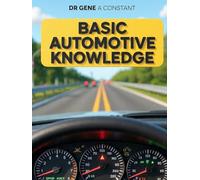 Basic Automotive Knowledge: What Your Car Is Trying to Tell You: Maintenance, Diagnostics, Safety, and the Confidence to Never Get Stranded Again