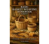 Basic Basket Weaving: Workbook for Beginners | Step-by-Step Lessons, 8 Hands-On Projects, Weaving Logs, Project Planning Sheets, and Glossary