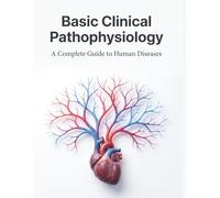 Basic Clinical Pathophysiology: A Complete Guide to Human Diseases