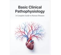 Basic Clinical Pathophysiology: A Complete Guide to Human Diseases