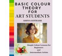 Basic Color Theory for Art Students: Simple Colour Lessons for Beginners and Intermediate Artists