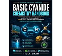 Basic Cyanide Chemistry Handbook: Illustrated Practical Guide for Gold & Silver Leaching, Metal Complexes, Speciation & Environmental Safety