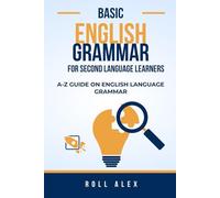 BASIC ENGLISH GRAMMAR FOR SECOND LANGUAGE LEARNERS: A-Z GUIDE ON ENGLISH LANGUAGE GRAMMAR