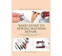 Basic Guide to Sewing Machine Repair: How to Prevent and Fix 80% of Common Breakdowns
