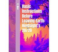 Basic Instructions Before Leaving Earth: Hindsight's 20/20