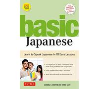 Basic Japanese: Learn to Speak Everyday Japanese in 10 Carefully Structured Lessons: Learn to Speak Japanese in 10 Easy Lessons (Fully Revised and ... Audio Downloads & Japanese Dictionary)