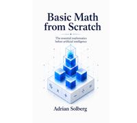 Basic Math from Scratch: The essential mathematics before artificial intelligence