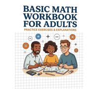 Basic Math Workbook for Adults: Adult Crash Course Math Refresher Workbook, Complete Math Practice with Addition, Subtraction, and Multiplication Exercises | Boost Your Skills & Confidence