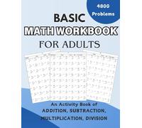Basic Math Workbook for Adults: An Activity Book with 4800 Problems of Addition, Subtraction, Multiplication and Division!