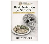 Basic Nutrition for Seniors: A Simple Guide for Healthy Eating as You Age