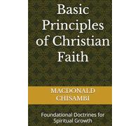 Basic Principles of Christian Faith: Foundational Doctrines for Spiritual Growth