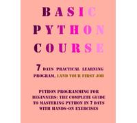 Basic Python course, Python Programming for Beginners: land your first job, hands-on exercises, Complete Guide to Mastering Python in 7 Days