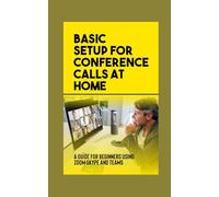 Basic Setup for Conference Calls at Home: A Beginner’s Guide to Using Zoom, Skype, and Microsoft Teams