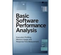 BASIC SOFTWARE PERFORMANCE ANALYSIS: Execution Profiling Memory Usage and Response-Time Measurement