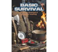 Basic Survival: Master the essentials and prepare for anything