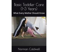 Basic Toddler Care (1-3 Years): What Every Mother Should Know