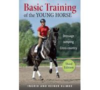Basic Training of the Young Horse: Dressage - Jumping - Cross-Country