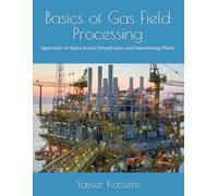 Basics of Gas Field Processing: Operation of Natural Gas Dehydration and Sweetening Plants