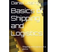 Basics of Shipping and Logistics: Shipping and Logistics at a glance