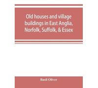 Basil Oliver Old houses and village buildings in East Anglia, Norfol (Tascabile)