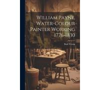 Basil S Long William Payne, Water-colour Painter Working 1776-1830 (Tascabile)