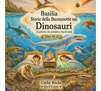 Basilia - Storie della Buonanotte sui Dinosauri: Trilogia 4 - Libri 10-12