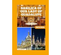 Basilica of Our Lady of Guadalupe Travel Guide: Discover the Heart of Mexican Faith, History, and Culture