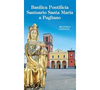 Basilica pontificia santuario Santa Maria a Pugliano. Ediz. illustrata