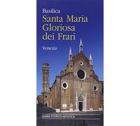 Basilica Santa Maria Gloriosa dei Frari. Guida storico-artistica