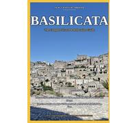BASILICATA: The Complete Travel & Relocation Guide.: Discover Matera's Sassi, Mountain Villages, Ionian Beaches & the 7% Tax Haven - Your Essential ... or Starting a New Life in Italy's Hidden Gem