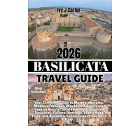 BASILICATA TRAVEL GUIDE 2026: Your Complete Guide to Matera, Maratea, Medieval Villages, Mountain Adventures, Coastal Beauty, Local Food, Undiscovered ... and Authentic Experiences in Southern Italy