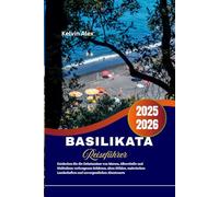 Basilikata Reiseführer 2025-2026: Entdecken Sie die Geheimnisse von Matera, Alberobello und Süditaliens verborgenen Schätzen, alten Höhlen, malerischen Landschaften und unvergesslichen Abenteuern