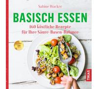 Basisch essen: 160 köstliche Rezepte für Ihre Säure-Basen-Balance